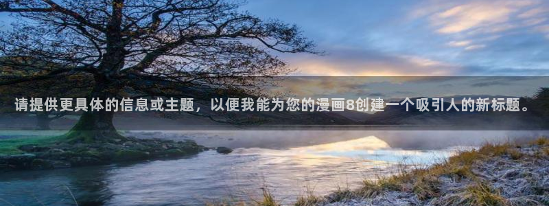 喵趣漫画1.1.2.2：请提供更具体的信息或主题，以便我能为您的漫画8创建一个吸引人的新标题。