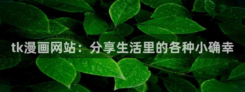 喵趣漫画复活版：tk漫画网站：分享生活里的各种小确幸